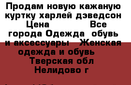 Продам новую кажаную куртку.харлей дэведсон › Цена ­ 40 000 - Все города Одежда, обувь и аксессуары » Женская одежда и обувь   . Тверская обл.,Нелидово г.